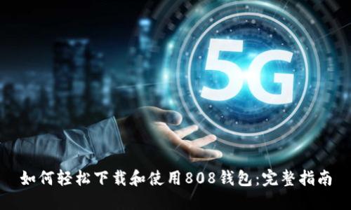如何轻松下载和使用808钱包:完整指南