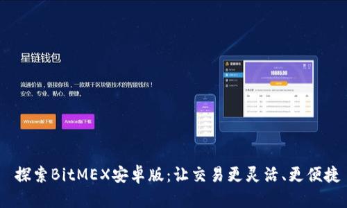  探索BitMEX安卓版：让交易更灵活、更便捷