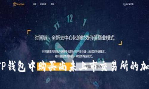 如何在TP钱包中购买尚未上市交易所的加密货币？