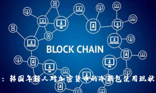 : 韩国年轻人对加密货币的冷钱包使用现状