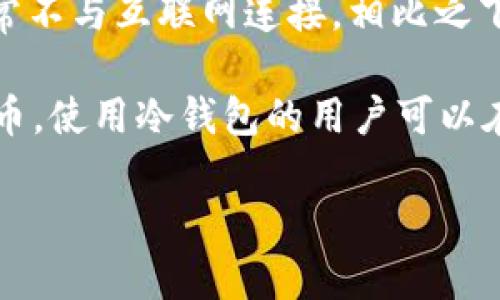 冷钱包（Cold Wallet）是加密货币存储的一种方式，旨在提高安全性，通常不与互联网连接。相比之下，热钱包（Hot Wallet）则是在线连接的钱包，方便使用但相对不够安全。

Coldlar Touch 是一种硬件冷钱包，它的设计目的是安全地存储加密货币。使用冷钱包的用户可以在不暴露私钥的情况下，提供了较高的安全性，避免黑客攻击或网络威胁。

### Coldlar Touch：一款更安全的冷钱包解决方案