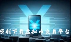 如何顺利下载虚拟币交易平台应用？