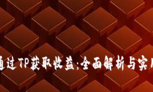 如何通过TP获取收益：全面解析与实用技巧